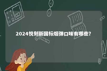 2024悦刻新国标烟弹口味有哪些？ 